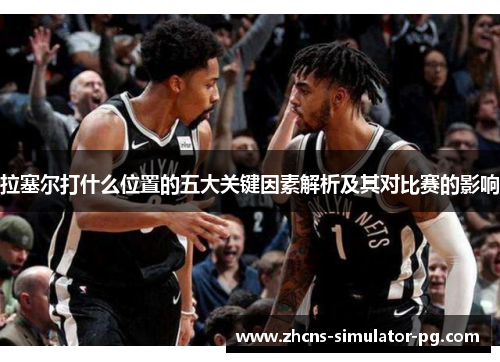 拉塞尔打什么位置的五大关键因素解析及其对比赛的影响