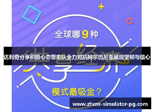 达利奇分享积极心态誓率队全力对抗阿尔巴尼亚展现坚韧与信心