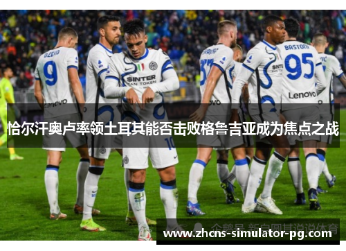 恰尔汗奥卢率领土耳其能否击败格鲁吉亚成为焦点之战