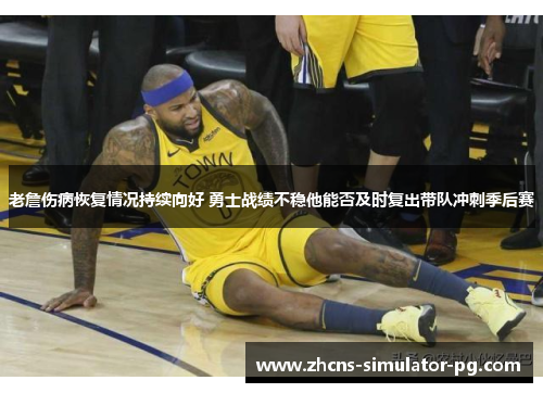 老詹伤病恢复情况持续向好 勇士战绩不稳他能否及时复出带队冲刺季后赛