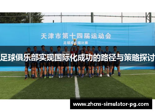 足球俱乐部实现国际化成功的路径与策略探讨 足球俱乐部实现国际化成功的路径与策略探讨