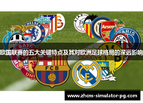 欧国联赛的五大关键特点及其对欧洲足球格局的深远影响 欧国联赛的五大关键特点及其对欧洲足球格局的深远影响