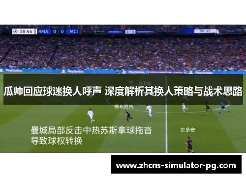 瓜帅回应球迷换人呼声 深度解析其换人策略与战术思路