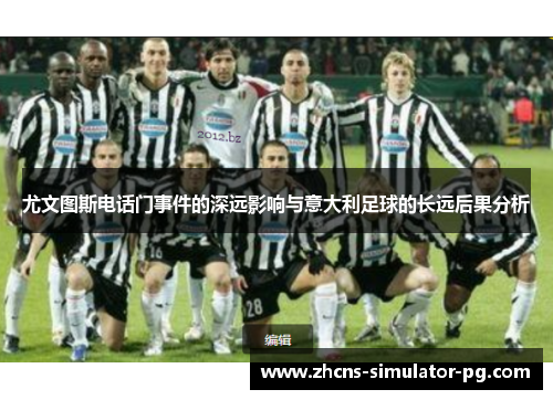 尤文图斯电话门事件的深远影响与意大利足球的长远后果分析