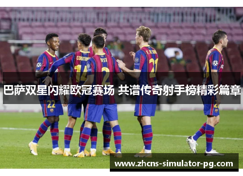 巴萨双星闪耀欧冠赛场 共谱传奇射手榜精彩篇章