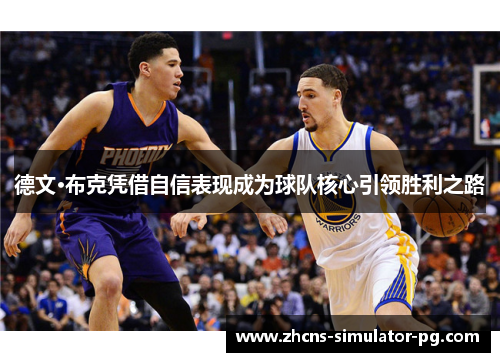 德文·布克凭借自信表现成为球队核心引领胜利之路