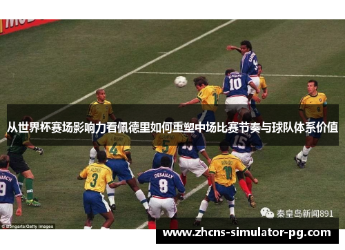 从世界杯赛场影响力看佩德里如何重塑中场比赛节奏与球队体系价值