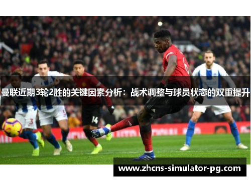 曼联近期3轮2胜的关键因素分析：战术调整与球员状态的双重提升