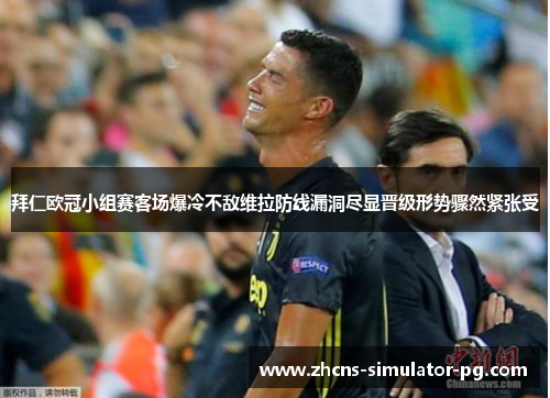 拜仁欧冠小组赛客场爆冷不敌维拉防线漏洞尽显晋级形势骤然紧张受