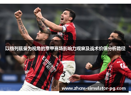 以格列兹曼为视角的意甲赛场影响力观察及战术价值分析路径