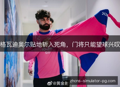 格瓦迪奥尔贴地斩入死角，门将只能望球兴叹